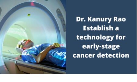 Dr.-Kanury-Rao-Establish-a-technology-for-early-stage-cancer-detection