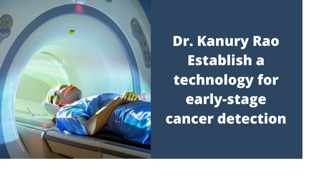 Dr.-Kanury-Rao-Establish-a-technology-for-early-stage-cancer-detection