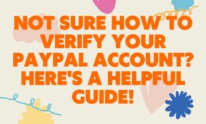 Not Sure How to Verify Your PayPal Account Here's a Helpful Guide!