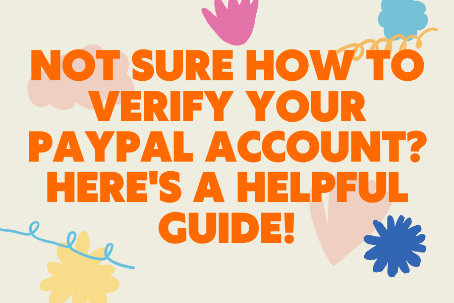 Not Sure How to Verify Your PayPal Account Here's a Helpful Guide!