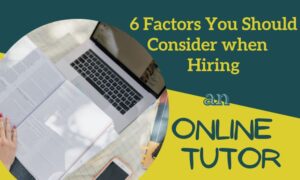6 Factors You Should Consider When Hiring An Online Tutor