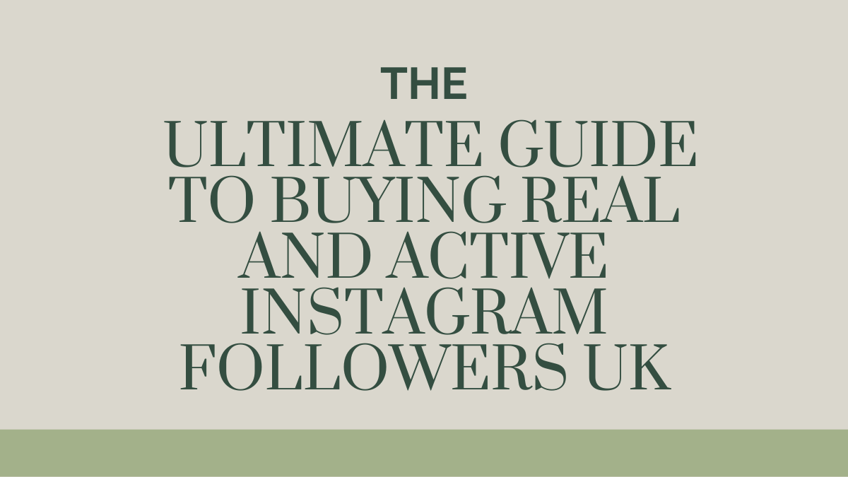 The Ultimate Guide to Buying Real and Active Instagram Followers UK