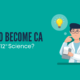 How to become a CA After class 12 science
