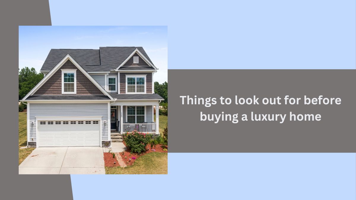 Things to look out for before buying a luxury home