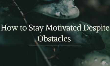 How to Stay Motivated Despite Obstacles