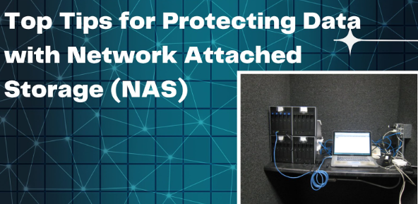 Top Tips for Protecting Data with Network Attached Storage (NAS)
