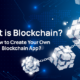 How to Create Your Own Blockchain App