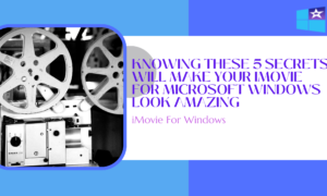 Knowing these 5 secrets will make your iMovie for Microsoft windows look amazing