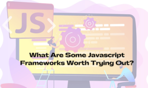What Are Some Javascript Frameworks Worth Trying Out?