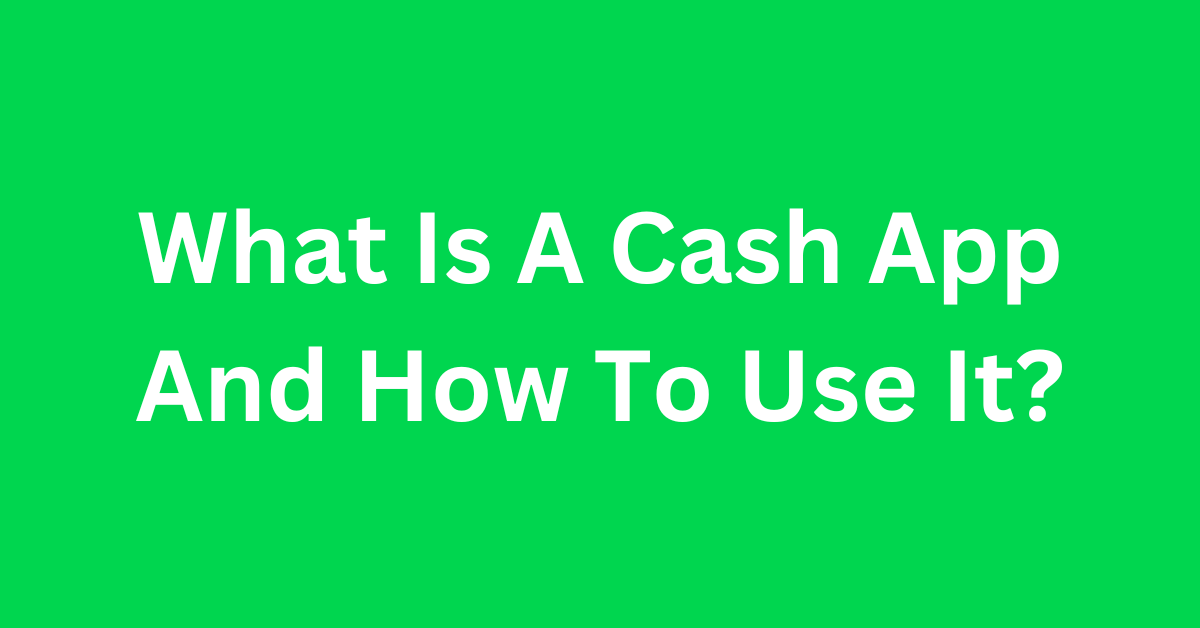 What Is A Cash App And How To Use It