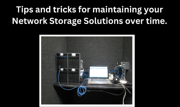 Tips and tricks for maintaining your Network Storage Solutions over time