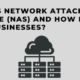 What is Network Attached Storage (NAS) and How Does it Help Businesses?