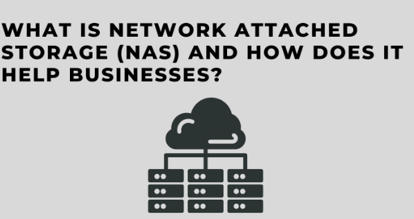 What is Network Attached Storage (NAS) and How Does it Help Businesses?