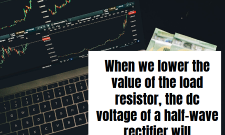 When we lower the value of the load resistor, the dc voltage of a half-wave rectifier will