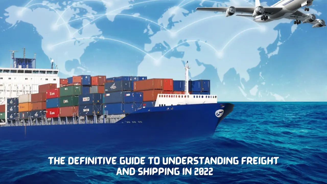 The Definitive Guide To Understanding Freight And Shipping In 2022